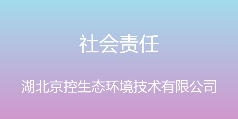 社会责任 - 湖北京控生态环境技术有限公司